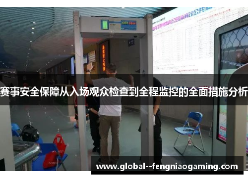 赛事安全保障从入场观众检查到全程监控的全面措施分析