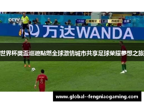 世界杯獎盃巡遊點燃全球激情城市共享足球榮耀夢想之旅