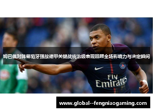 姆巴佩对阵葡萄牙强敌德甲关键战统治级表现回顾全场影响力与决定瞬间