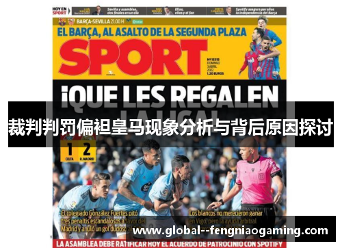 裁判判罚偏袒皇马现象分析与背后原因探讨 裁判判罚偏袒皇马现象分析与背后原因探讨