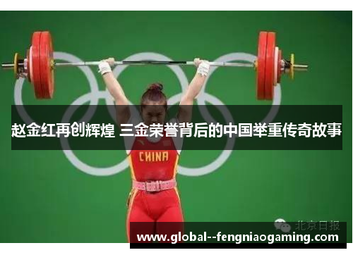 赵金红再创辉煌 三金荣誉背后的中国举重传奇故事 赵金红再创辉煌 三金荣誉背后的中国举重传奇故事