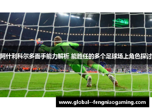 阿什利科尔多面手能力解析 能胜任的多个足球场上角色探讨