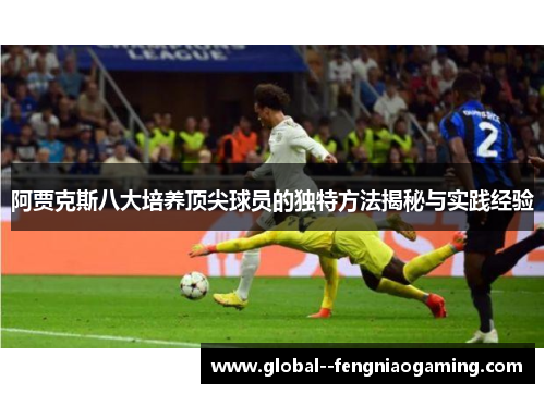 阿贾克斯八大培养顶尖球员的独特方法揭秘与实践经验